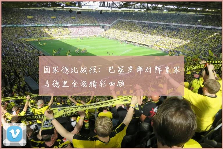 国家德比战报：巴塞罗那对阵皇家马德里全场精彩回顾