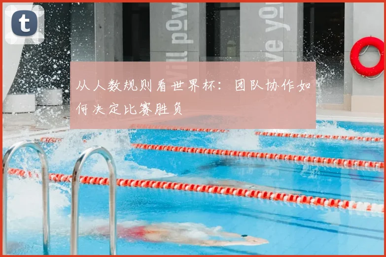 从人数规则看世界杯：团队协作如何决定比赛胜负
