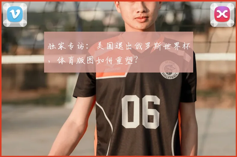 独家专访:美国退出俄罗斯世界杯,体育版图如何重塑?